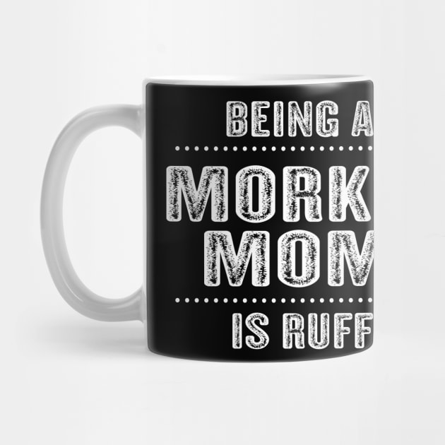 Being a Morkie Mom is Ruff T-Shirt Morkie Dog Mom Gift Idea by mazurprop